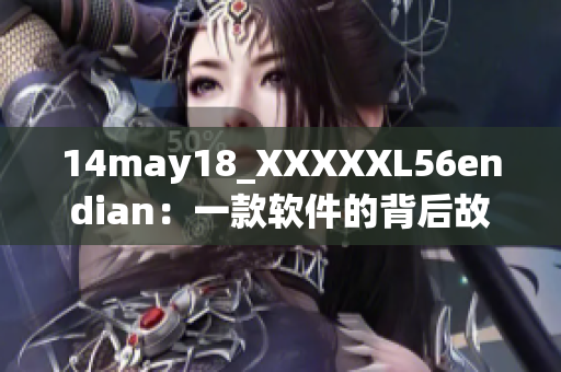 14may18_XXXXXL56endian：一款软件的背后故事