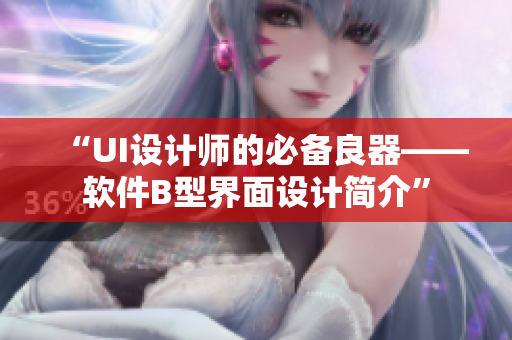 “UI设计师的必备良器——软件B型界面设计简介”