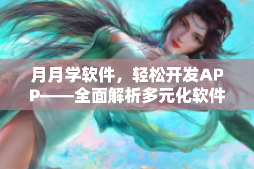 月月学软件，轻松开发APP——全面解析多元化软件开发技术