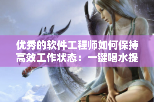 优秀的软件工程师如何保持高效工作状态：一键喝水提醒软件的实现方法