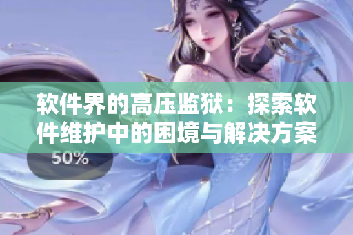 软件界的高压监狱：探索软件维护中的困境与解决方案
