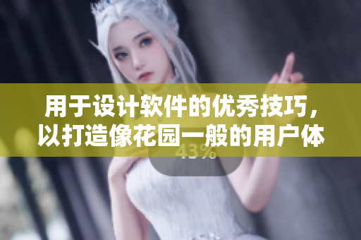 用于设计软件的优秀技巧，以打造像花园一般的用户体验