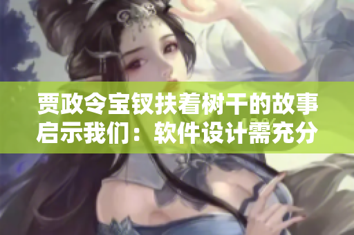 贾政令宝钗扶着树干的故事启示我们：软件设计需充分考虑用户需求