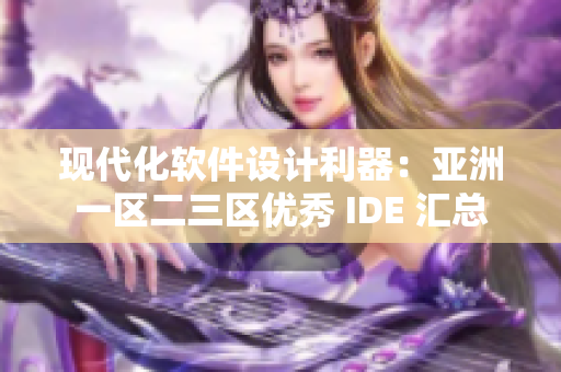 现代化软件设计利器：亚洲一区二三区优秀 IDE 汇总
