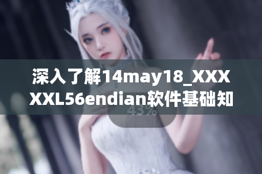 深入了解14may18_XXXXXL56endian软件基础知识