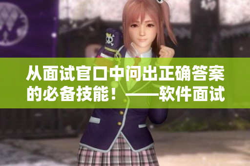 从面试官口中问出正确答案的必备技能！——软件面试技巧