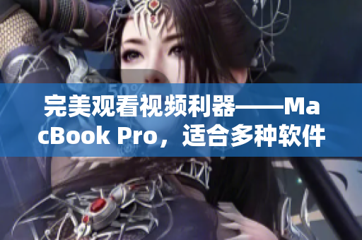 完美观看视频利器——MacBook Pro，适合多种软件使用。