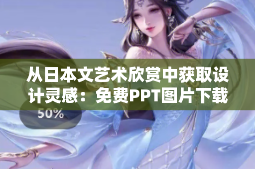 从日本文艺术欣赏中获取设计灵感：免费PPT图片下载
