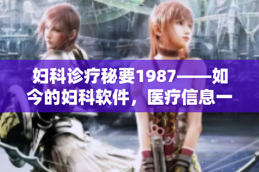 妇科诊疗秘要1987——如今的妇科软件，医疗信息一网打尽！