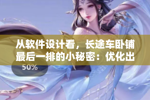 从软件设计看，长途车卧铺最后一排的小秘密：优化出行体验的技巧