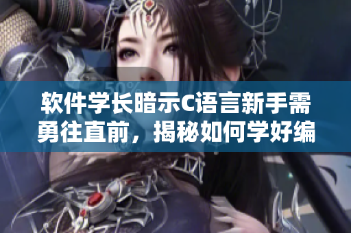 软件学长暗示C语言新手需勇往直前，揭秘如何学好编程知识
