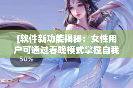 [软件新功能揭秘：女性用户可通过春晚模式掌控自我]