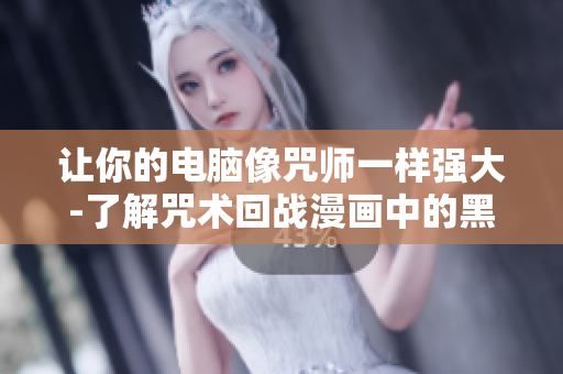 让你的电脑像咒师一样强大-了解咒术回战漫画中的黑白双狐软件技巧