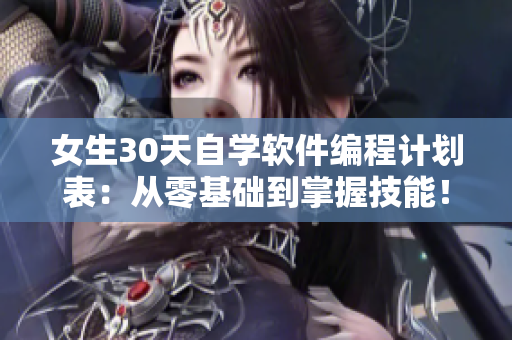 女生30天自学软件编程计划表：从零基础到掌握技能！