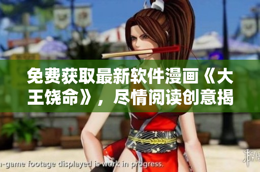 免费获取最新软件漫画《大王饶命》，尽情阅读创意揭示的软件技巧和窍门！