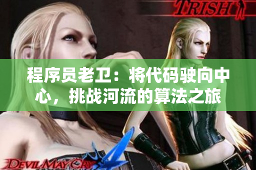 程序员老卫：将代码驶向中心，挑战河流的算法之旅