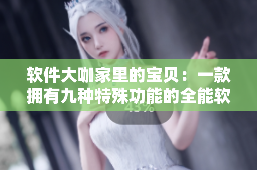 软件大咖家里的宝贝：一款拥有九种特殊功能的全能软件