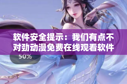 软件安全提示：我们有点不对劲动漫免费在线观看软件潜藏风险