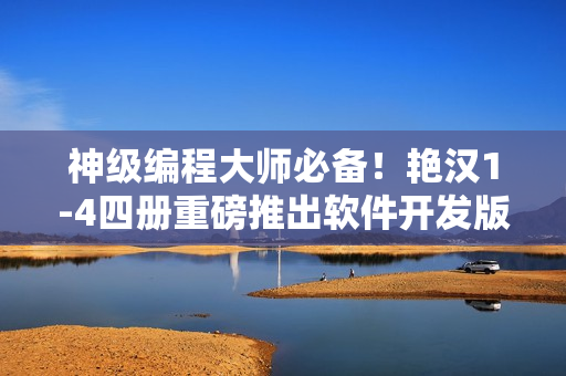 神级编程大师必备！艳汉1-4四册重磅推出软件开发版！