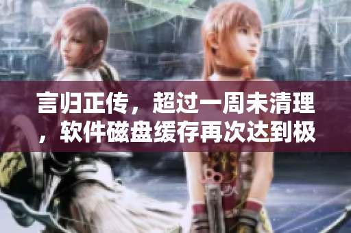 言归正传，超过一周未清理，软件磁盘缓存再次达到极限！