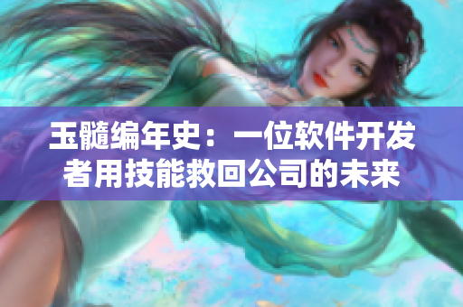 玉髓编年史：一位软件开发者用技能救回公司的未来