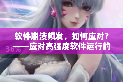 软件崩溃频发，如何应对？——应对高强度软件运行的实用技巧