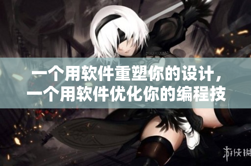 一个用软件重塑你的设计，一个用软件优化你的编程技能