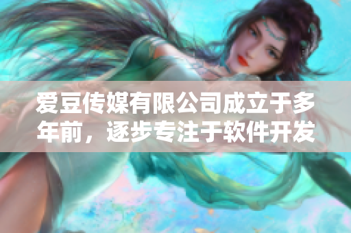 爱豆传媒有限公司成立于多年前，逐步专注于软件开发