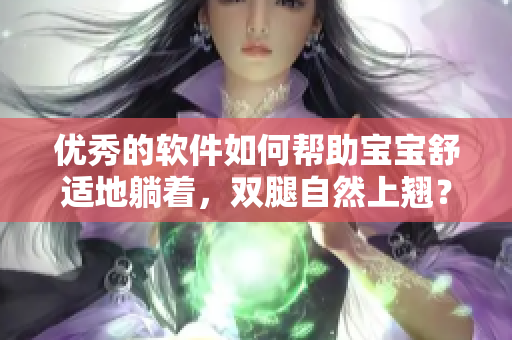 优秀的软件如何帮助宝宝舒适地躺着，双腿自然上翘？