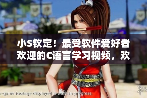 小S钦定！最受软件爱好者欢迎的C语言学习视频，欢迎收看！