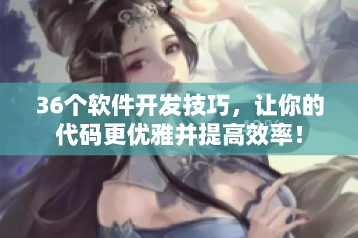 36个软件开发技巧，让你的代码更优雅并提高效率！