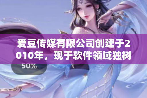 爱豆传媒有限公司创建于2010年，现于软件领域独树一帜