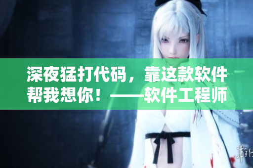 深夜猛打代码，靠这款软件帮我想你！——软件工程师必备神器
