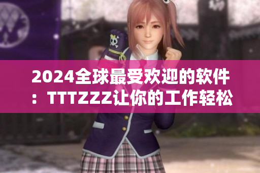 2024全球最受欢迎的软件：TTTZZZ让你的工作轻松愉快