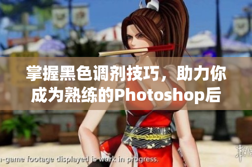 掌握黑色调剂技巧，助力你成为熟练的Photoshop后期编辑专家