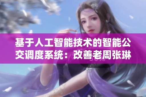 基于人工智能技术的智能公交调度系统：改善老周张琳的通勤体验