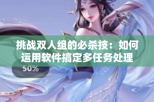 挑战双人组的必杀技：如何运用软件搞定多任务处理