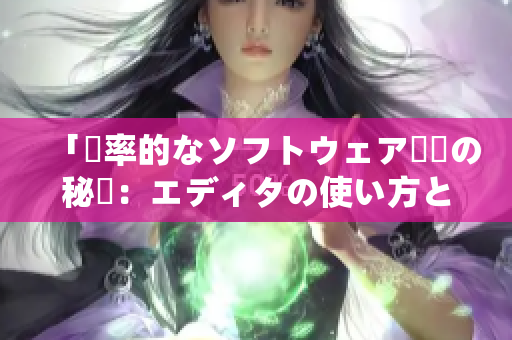 「効率的なソフトウェア開発の秘訣：エディタの使い方と工夫」