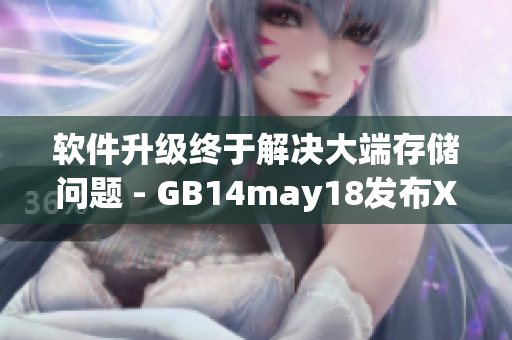 软件升级终于解决大端存储问题 - GB14may18发布XXXXXL56
