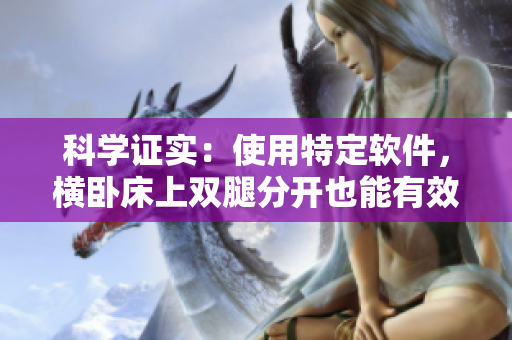 科学证实：使用特定软件，横卧床上双腿分开也能有效减肥!