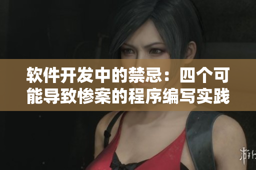 软件开发中的禁忌：四个可能导致惨案的程序编写实践