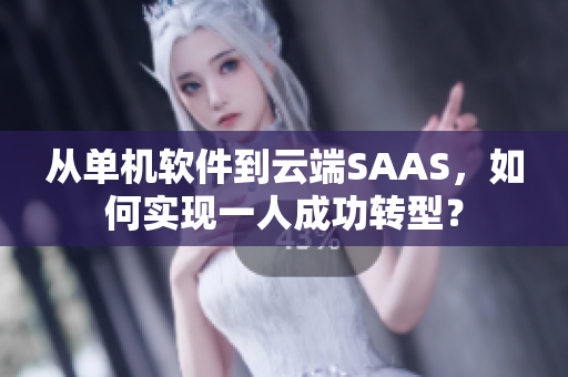 从单机软件到云端SAAS，如何实现一人成功转型？