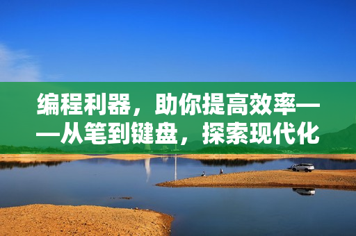 编程利器，助你提高效率——从笔到键盘，探索现代化写作工具