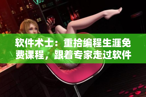 软件术士：重拾编程生涯免费课程，跟着专家走过软件开发的新纪元
