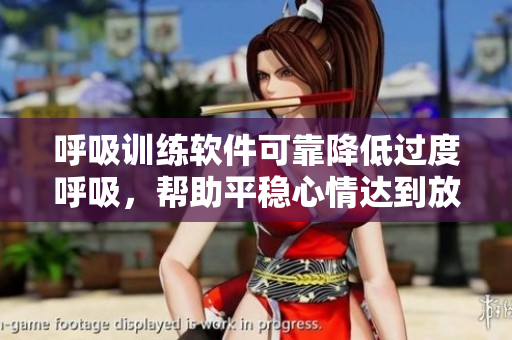 呼吸训练软件可靠降低过度呼吸，帮助平稳心情达到放松效果