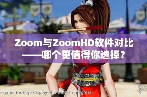 Zoom与ZoomHD软件对比——哪个更值得你选择？