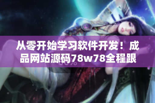 从零开始学习软件开发！成品网站源码78w78全程跟踪教学