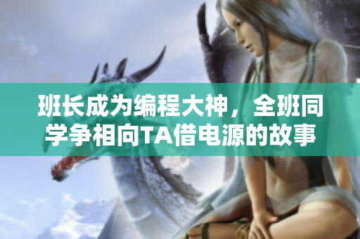 班长成为编程大神，全班同学争相向TA借电源的故事