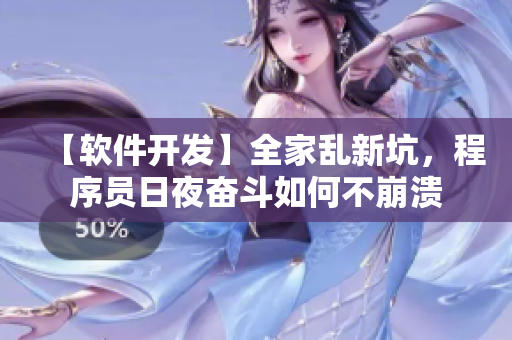 【软件开发】全家乱新坑，程序员日夜奋斗如何不崩溃