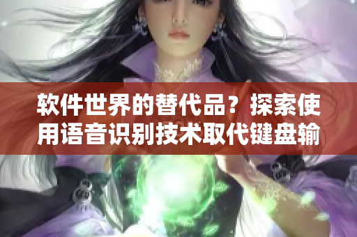 软件世界的替代品？探索使用语音识别技术取代键盘输入的可能性